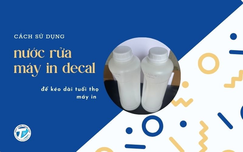 Cách sử dụng nước rửa máy in decal đúng để kéo dài tuổi thọ máy in